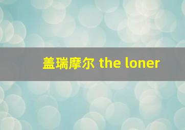 盖瑞摩尔 the loner